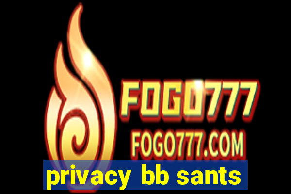 privacy bb sants